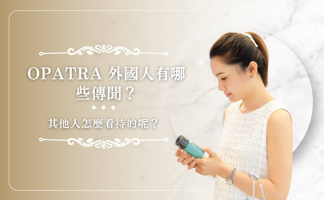 OPATRA 外國人有哪些傳聞？其他人怎麼看待的呢？