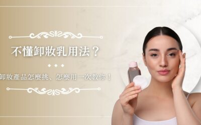 不懂卸妝乳用法？卸妝產品怎麼挑、怎麼用一次教你！